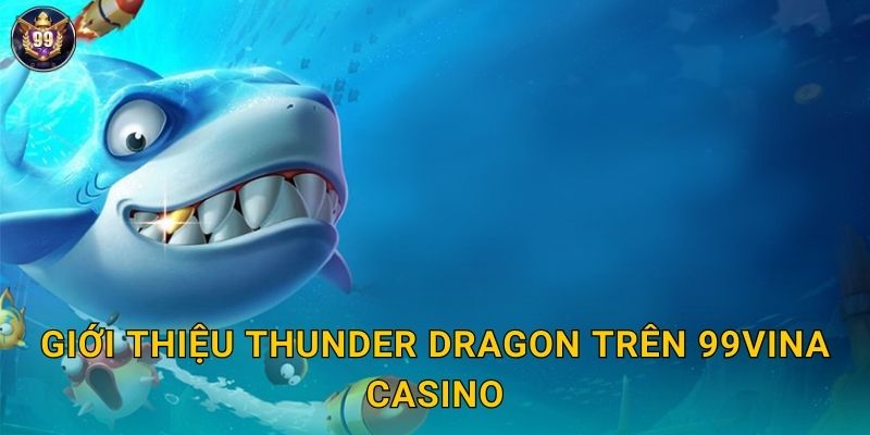 Thunder Dragon 99vina Rồng Sấm Phun Lửa X10000 2 Giới thiệu Thunder Dragon trên 99vina casino