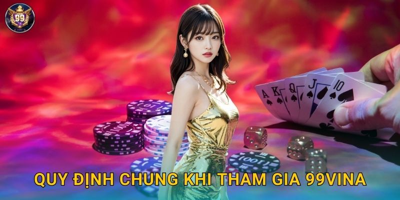Quy định chung khi tham gia 99vina