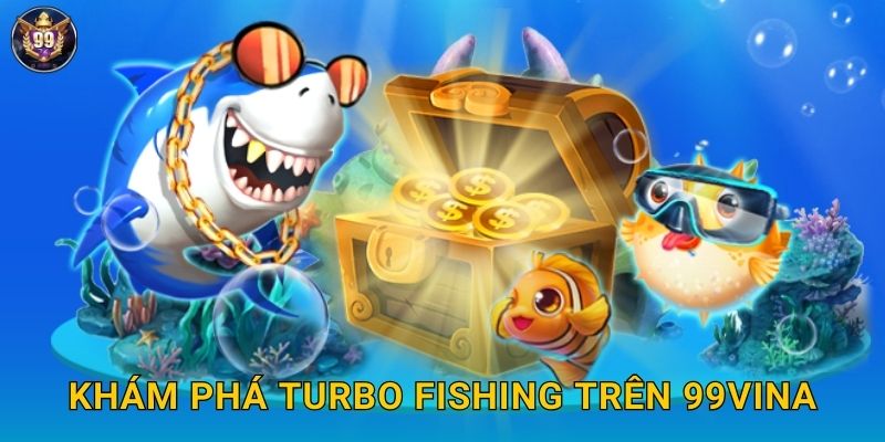 Turbo Fishing 99vina Tốc Độ Ánh Sáng Bắn Cá 2 Khám phá Turbo Fishing trên 99vina