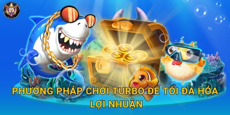 Turbo Fishing 99vina Tốc Độ Ánh Sáng Bắn Cá 3 Phương pháp chơi Turbo để tối đa hóa lợi nhuận