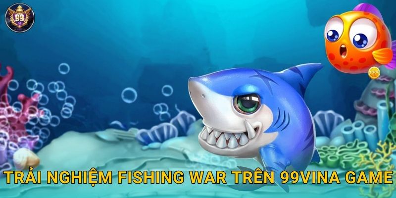 Trải nghiệm Fishing War trên 99vina game