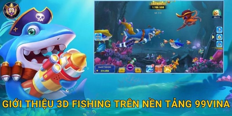 Giới thiệu 3D Fishing trên nền tảng 99vina