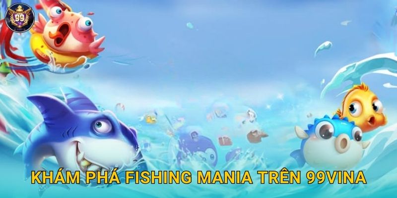 Khám phá Fishing Mania trên 99vina