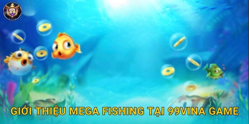 Mega Fishing 99vina Săn Cá Siêu Khủng X20000 2 Giới thiệu Mega Fishing tại 99vina game