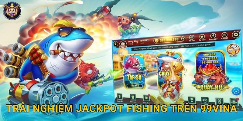 Trải nghiệm Jackpot Fishing trên 99vina