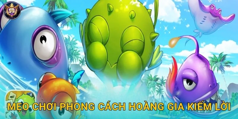 Mẹo chơi phong cách hoàng gia kiếm lời