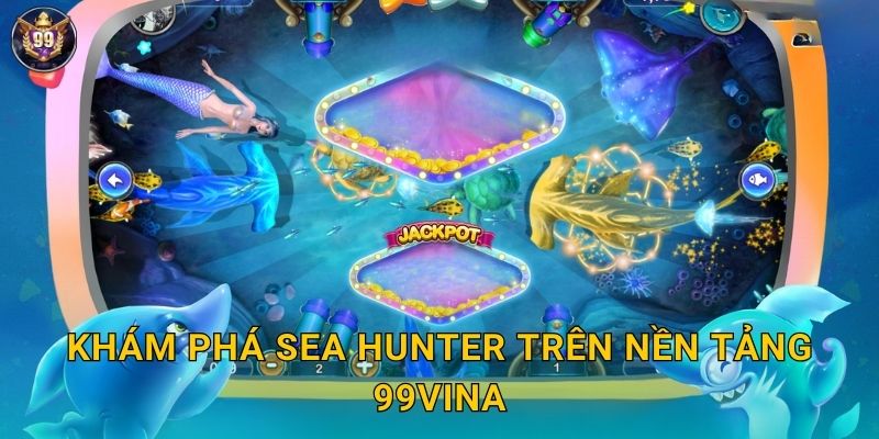 Sea Hunter 99vina Thợ Săn Biển Chuyên Nghiệp 2 Khám phá Sea Hunter trên nền tảng 99vina