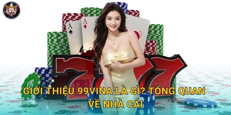 Giới thiệu 99vina - Cổng Game Đổi Thưởng Uy Tín Hàng Đầu 2025 1 Giới thiệu 99vina là gì? Tổng quan về nhà cái
