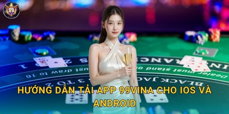 Hướng dẫn tải app 99vina cho iOS và Android