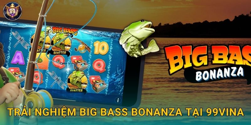 Trải nghiệm Big Bass Bonanza tại 99vina