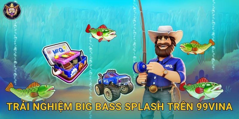 Trải nghiệm Big Bass Splash trên 99vina