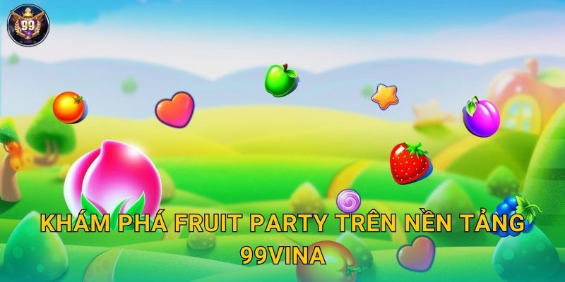 Khám phá Fruit Party trên nền tảng 99vina