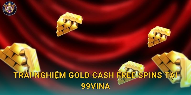Trải nghiệm Gold Cash Free Spins tại 99vina