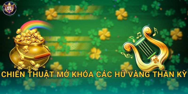 9 Pots of Gold 99vina Hũ Vàng May Mắn X2000 3 Chiến thuật mở khóa các hũ vàng thần kỳ