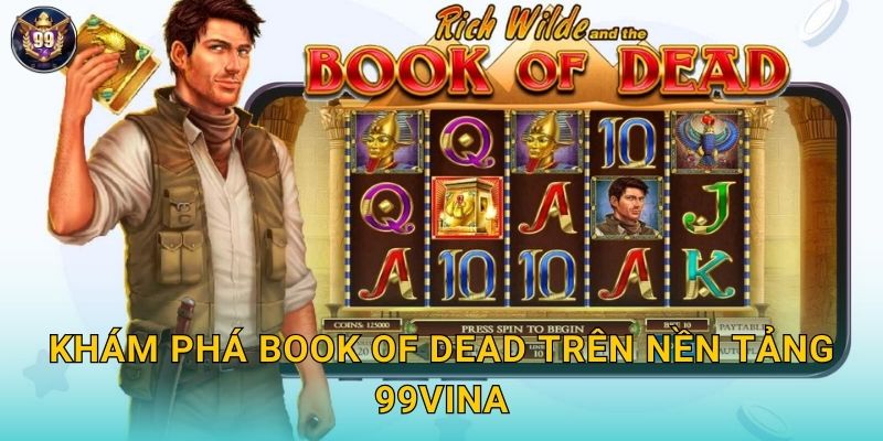 Khám phá Book of Dead trên nền tảng 99vina