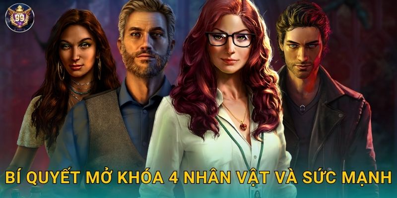 Bí quyết mở khóa 4 nhân vật và sức mạnh