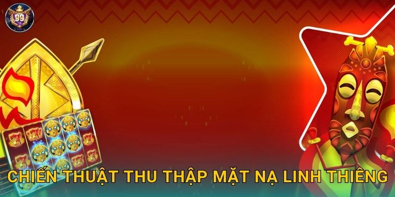 Chiến thuật thu thập mặt nạ linh thiêng