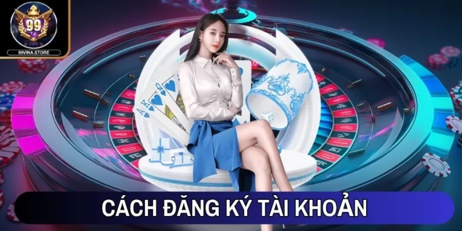 99vina - Sân Chơi Giải Trí Trực Tuyến Đẳng Cấp #1 Châu Á 52 Cách đăng ký tài khoản